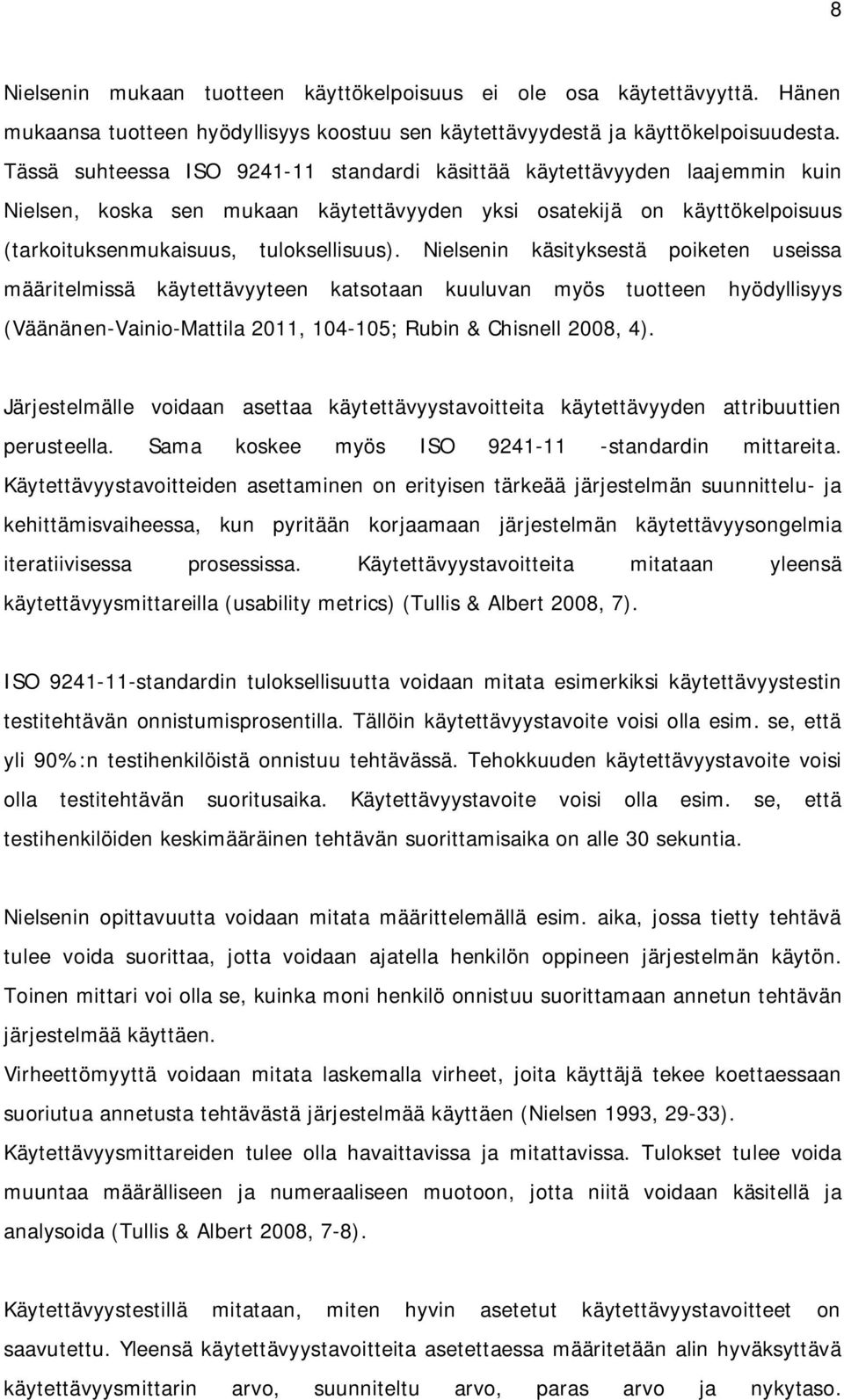 Nielsenin käsityksestä poiketen useissa määritelmissä käytettävyyteen katsotaan kuuluvan myös tuotteen hyödyllisyys (Väänänen-Vainio-Mattila 2011, 104-105; Rubin & Chisnell 2008, 4).