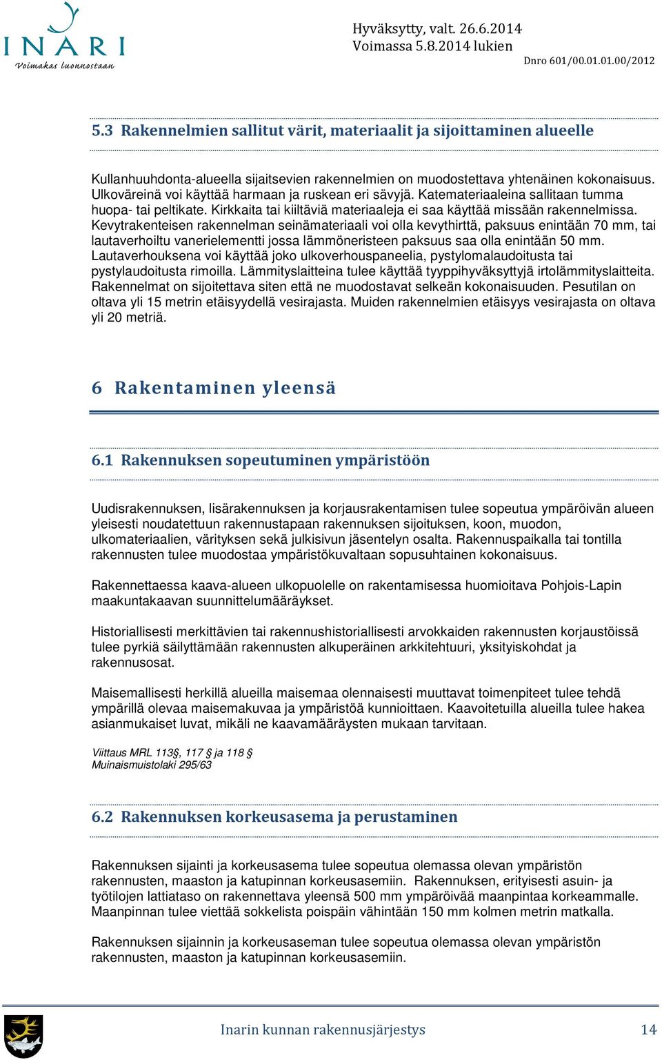 Kevytrakenteisen rakennelman seinämateriaali voi olla kevythirttä, paksuus enintään 70 mm, tai lautaverhoiltu vanerielementti jossa lämmöneristeen paksuus saa olla enintään 50 mm.