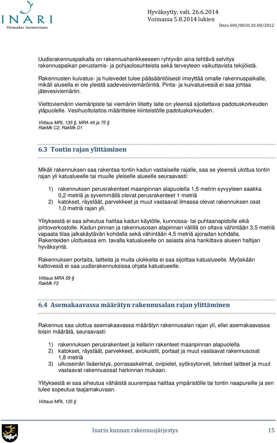 Viettoviemärin viemäripiste tai viemäriin liitetty laite on yleensä sijoitettava padotuskorkeuden yläpuolelle. Vesihuoltolaitos määrittelee kiinteistölle padotuskorkeuden.