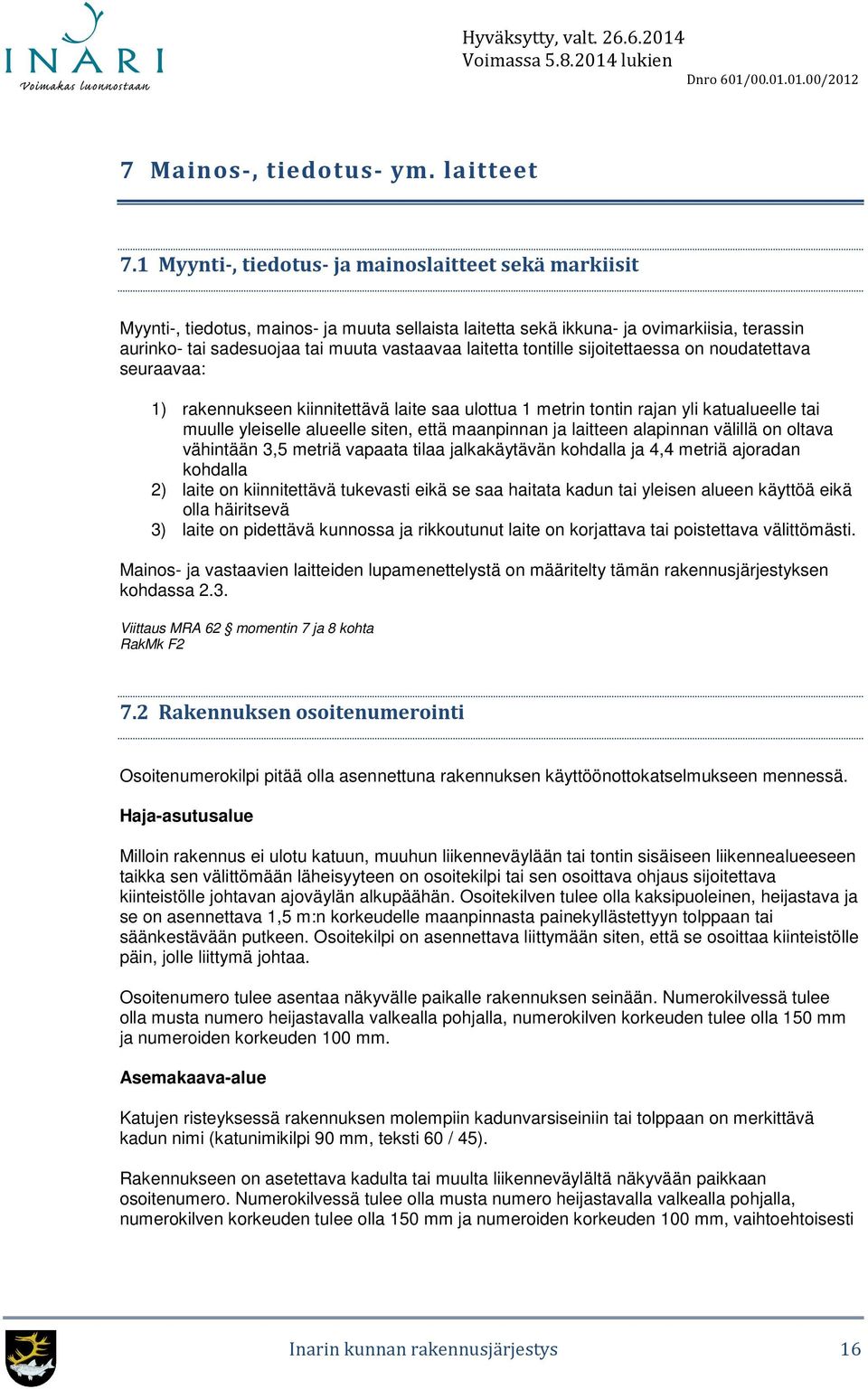 laitetta tontille sijoitettaessa on noudatettava seuraavaa: 1) rakennukseen kiinnitettävä laite saa ulottua 1 metrin tontin rajan yli katualueelle tai muulle yleiselle alueelle siten, että maanpinnan