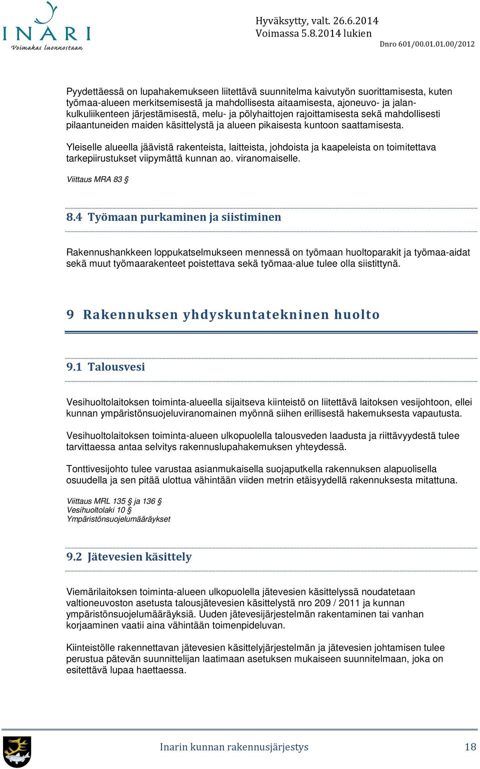 Yleiselle alueella jäävistä rakenteista, laitteista, johdoista ja kaapeleista on toimitettava tarkepiirustukset viipymättä kunnan ao. viranomaiselle. Viittaus MRA 83 8.