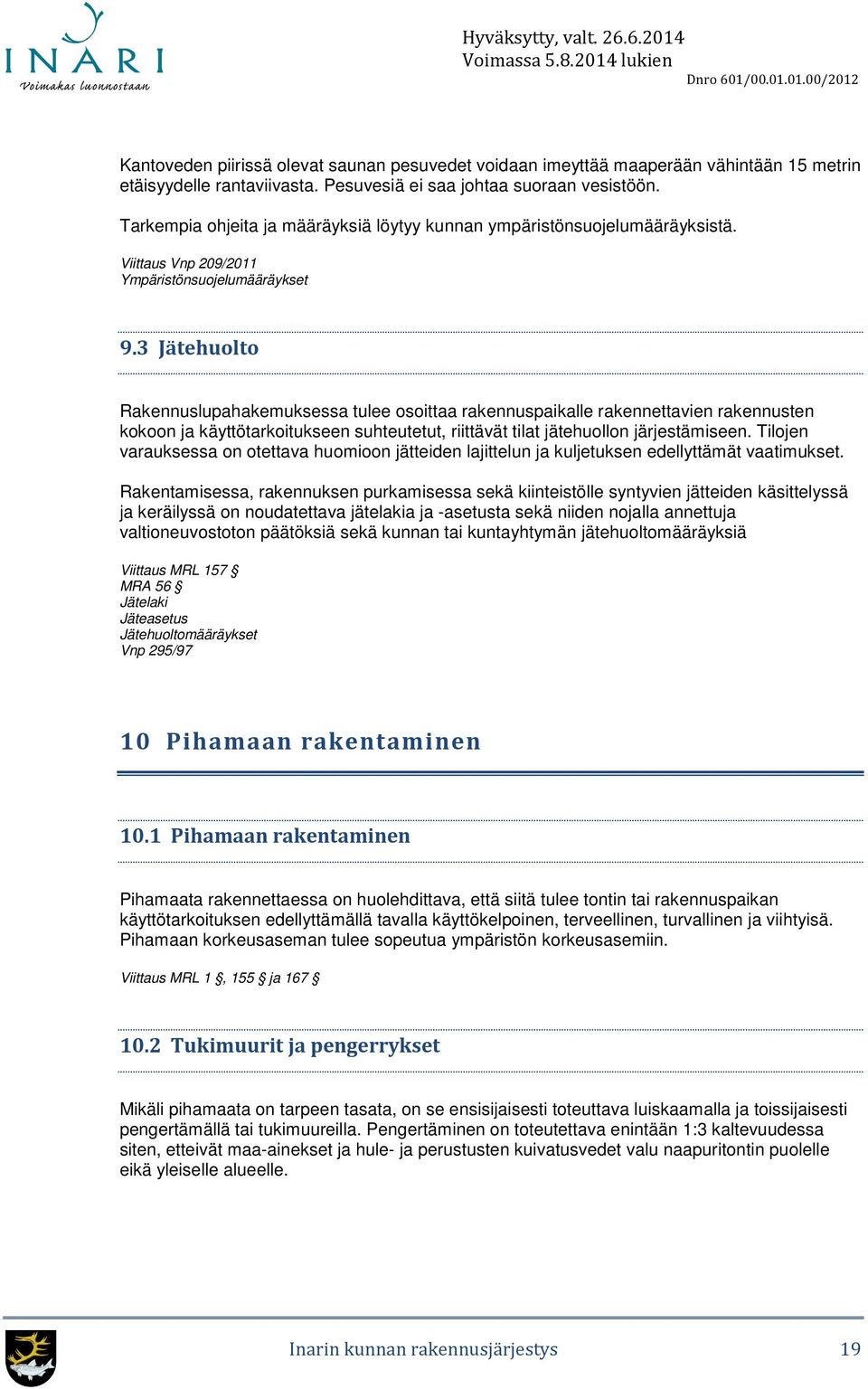 3 Jätehuolto Rakennuslupahakemuksessa tulee osoittaa rakennuspaikalle rakennettavien rakennusten kokoon ja käyttötarkoitukseen suhteutetut, riittävät tilat jätehuollon järjestämiseen.