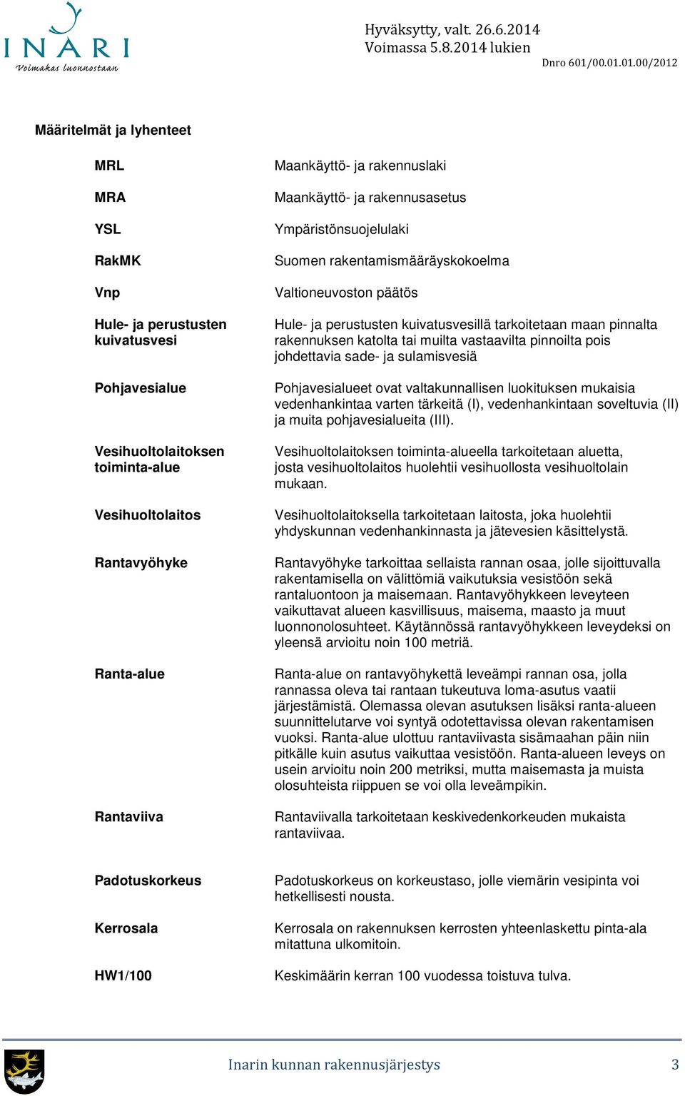 katolta tai muilta vastaavilta pinnoilta pois johdettavia sade- ja sulamisvesiä Pohjavesialueet ovat valtakunnallisen luokituksen mukaisia vedenhankintaa varten tärkeitä (I), vedenhankintaan