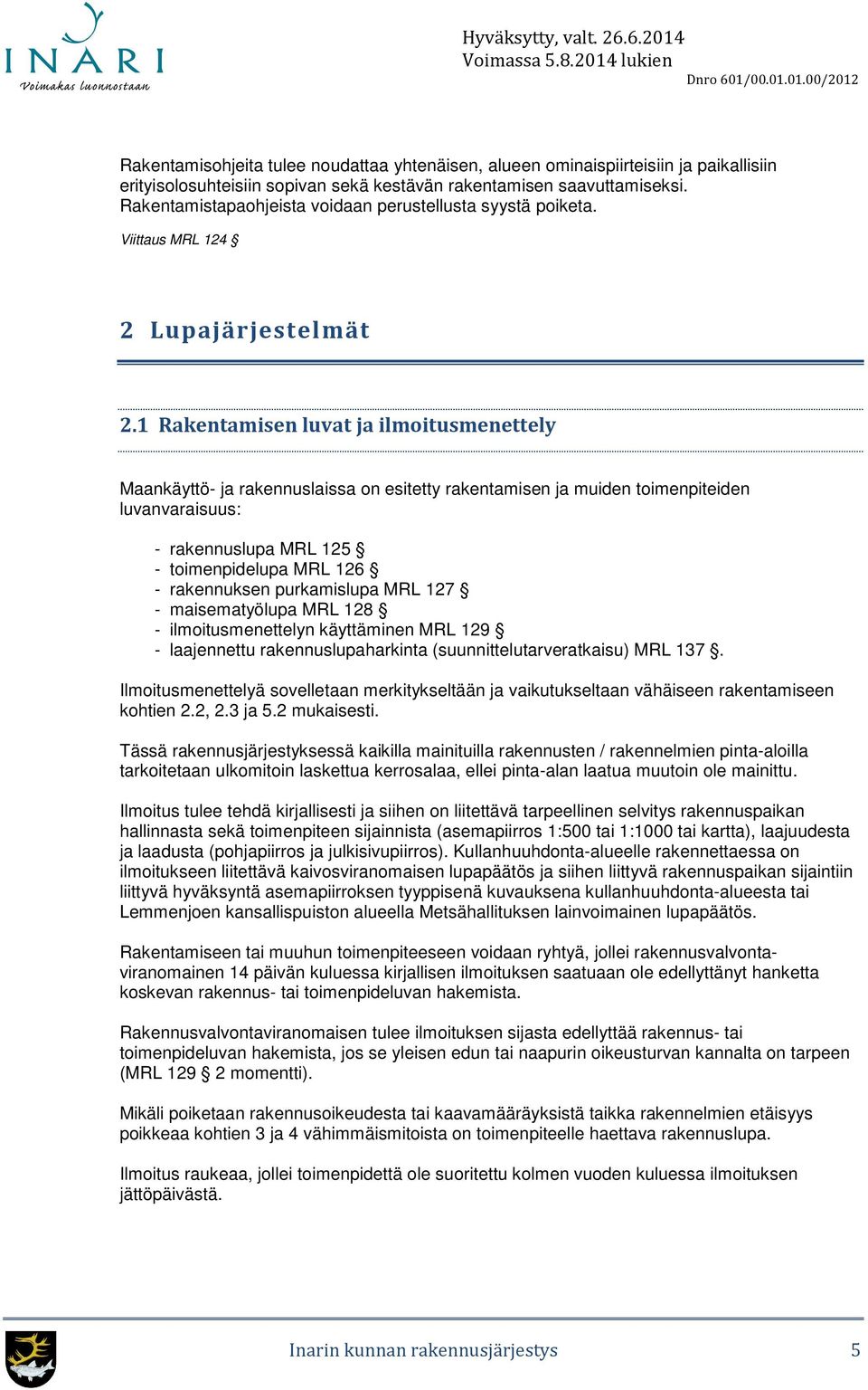 1 Rakentamisen luvat ja ilmoitusmenettely Maankäyttö- ja rakennuslaissa on esitetty rakentamisen ja muiden toimenpiteiden luvanvaraisuus: - rakennuslupa MRL 125 - toimenpidelupa MRL 126 - rakennuksen