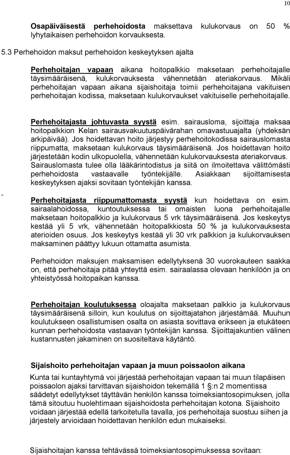 3 Perhehoidon maksut perhehoidon keskeytyksen ajalta Perhehoitajan vapaan aikana hoitopalkkio maksetaan perhehoitajalle täysimääräisenä, kulukorvauksesta vähennetään ateriakorvaus.