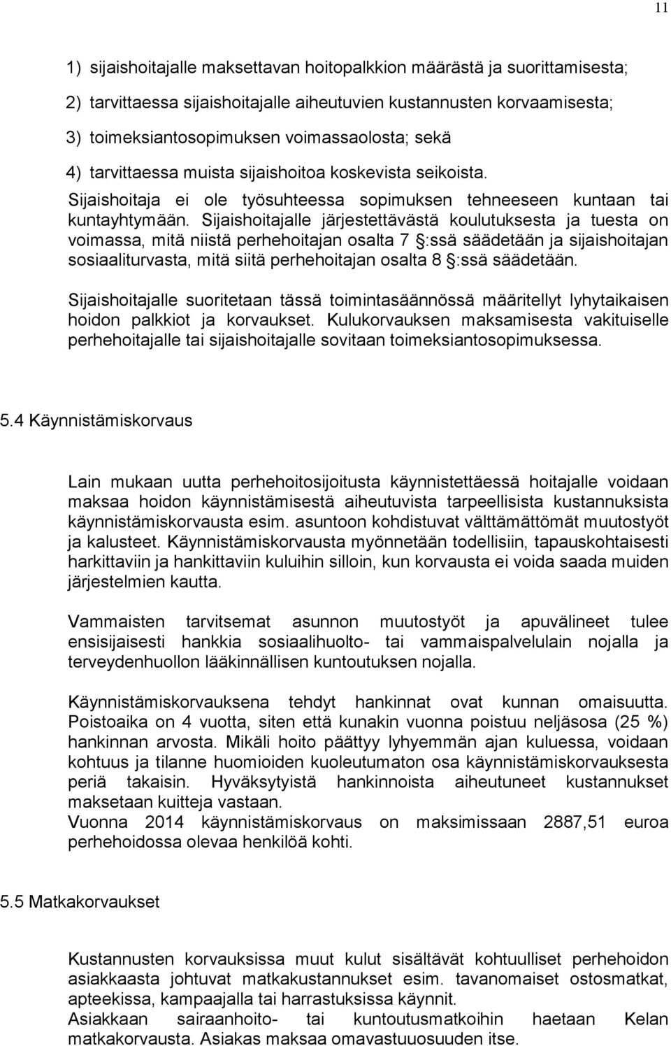 Sijaishoitajalle järjestettävästä koulutuksesta ja tuesta on voimassa, mitä niistä perhehoitajan osalta 7 :ssä säädetään ja sijaishoitajan sosiaaliturvasta, mitä siitä perhehoitajan osalta 8 :ssä