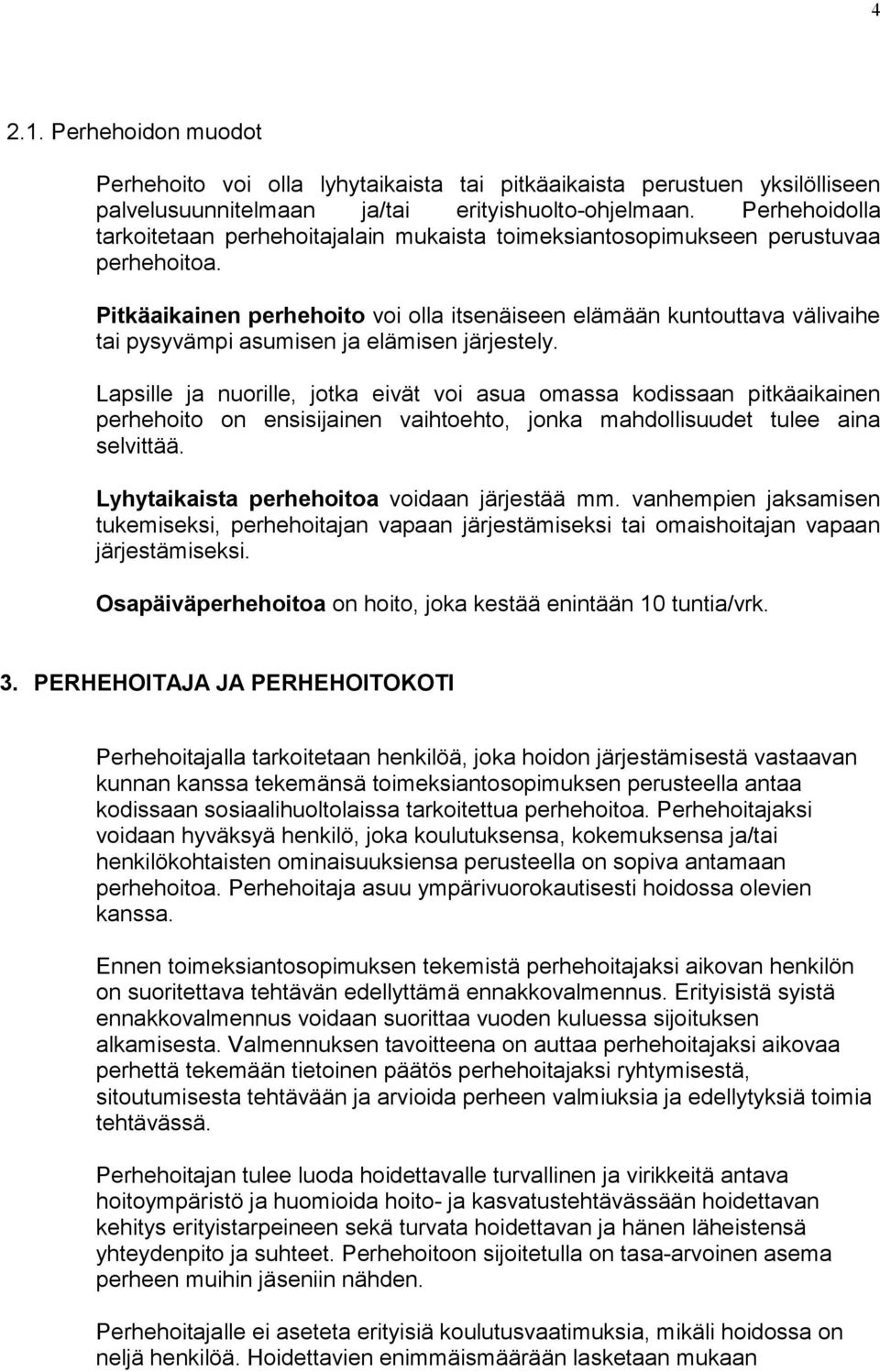Pitkäaikainen perhehoito voi olla itsenäiseen elämään kuntouttava välivaihe tai pysyvämpi asumisen ja elämisen järjestely.