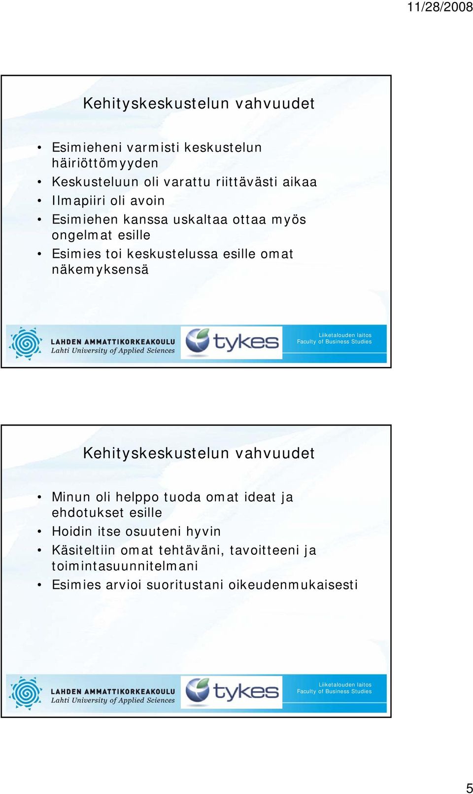 näkemyksensä Kehityskeskustelun vahvuudet Minun oli helppo tuoda omat ideat ja ehdotukset esille Hoidin itse