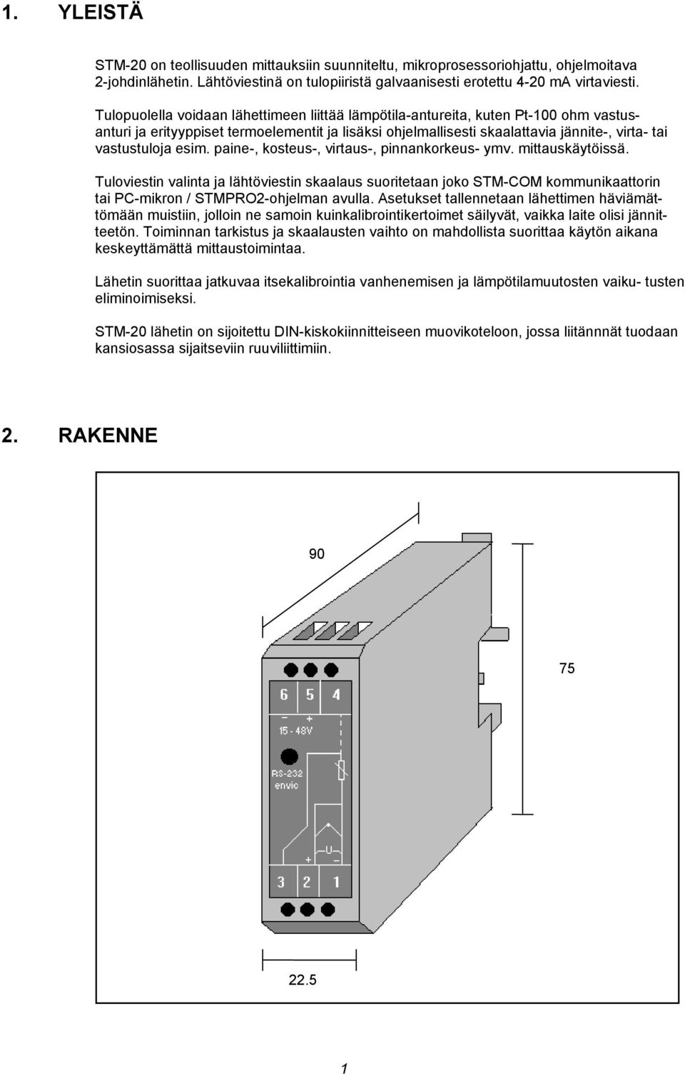 esim. paine-, kosteus-, virtaus-, pinnankorkeus- ymv. mittauskäytöissä. Tuloviestin valinta ja lähtöviestin skaalaus suoritetaan joko STM-COM kommunikaattorin tai PC-mikron / STMPRO2-ohjelman avulla.