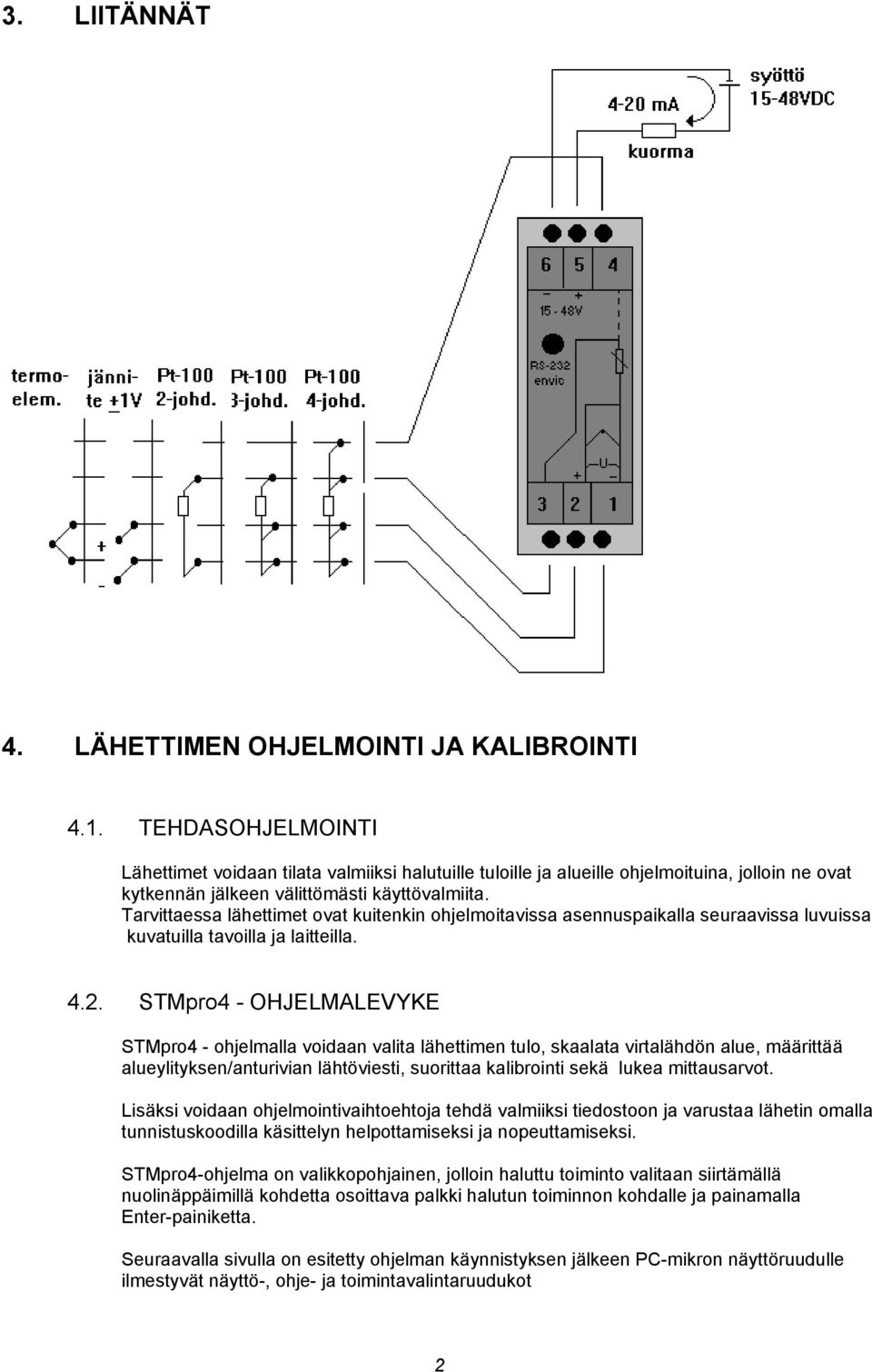 Tarvittaessa lähettimet ovat kuitenkin ohjelmoitavissa asennuspaikalla seuraavissa luvuissa kuvatuilla tavoilla ja laitteilla. 4.2.