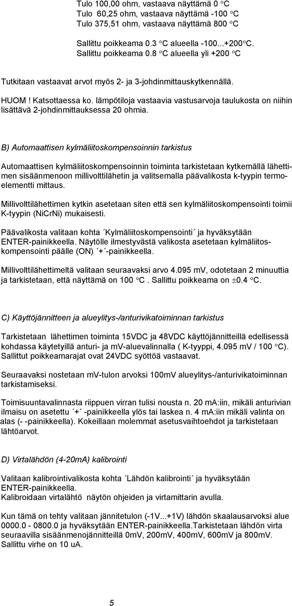 lämpötiloja vastaavia vastusarvoja taulukosta on niihin lisättävä 2-johdinmittauksessa 20 ohmia.