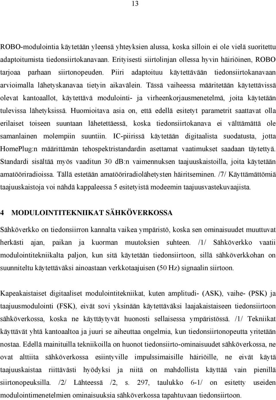 Tässä vaiheessa määritetään käytettävissä olevat kantoaallot, käytettävä modulointi- ja virheenkorjausmenetelmä, joita käytetään tulevissa lähetyksissä.