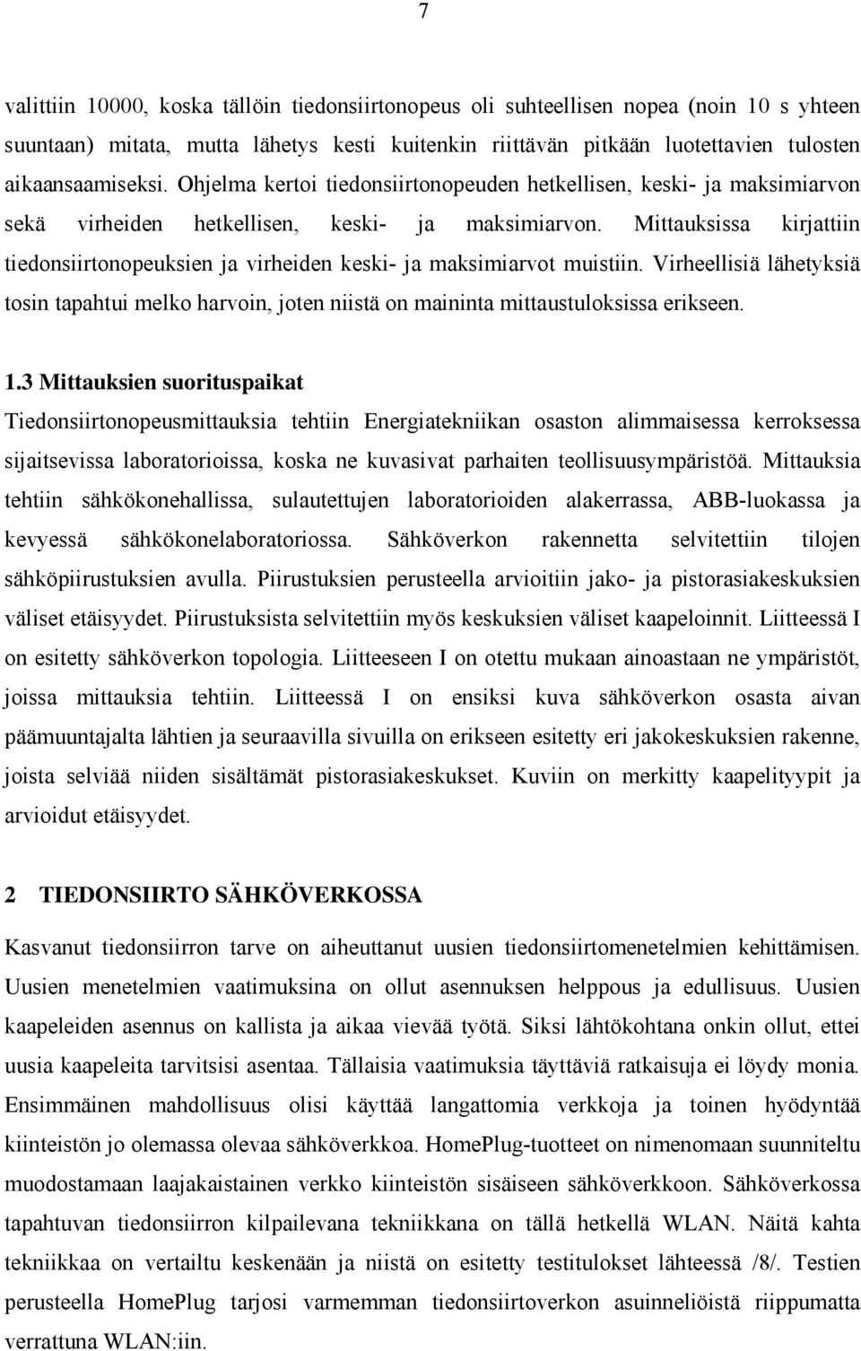 Mittauksissa kirjattiin tiedonsiirtonopeuksien ja virheiden keski- ja maksimiarvot muistiin. Virheellisiä lähetyksiä tosin tapahtui melko harvoin, joten niistä on maininta mittaustuloksissa erikseen.