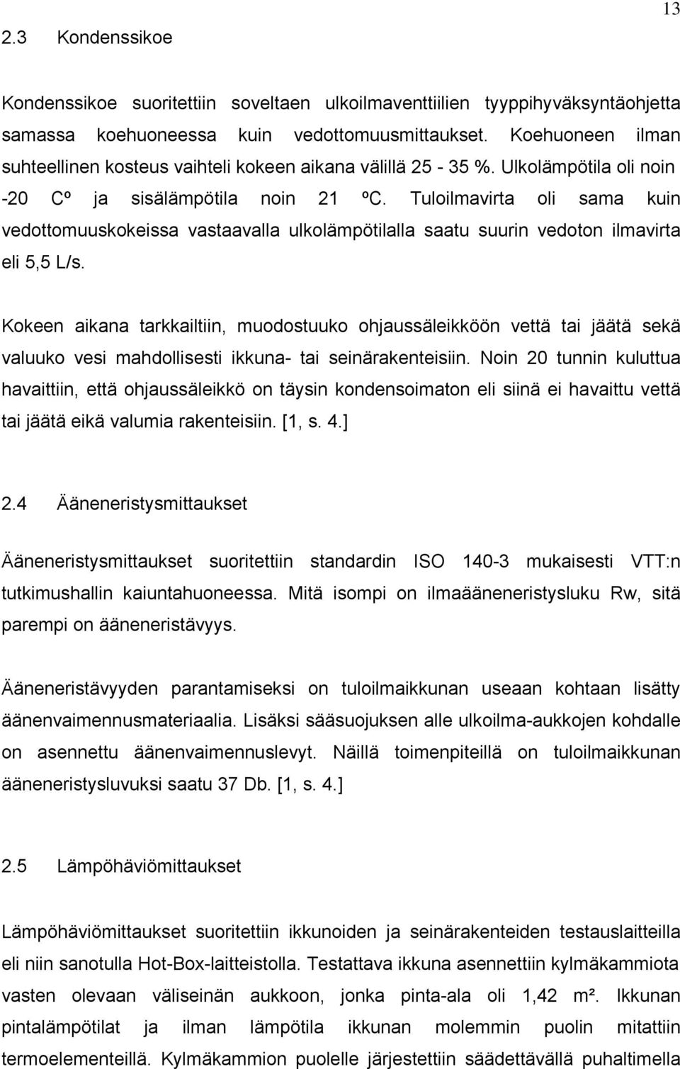 Tuloilmavirta oli sama kuin vedottomuuskokeissa vastaavalla ulkolämpötilalla saatu suurin vedoton ilmavirta eli 5,5 L/s.