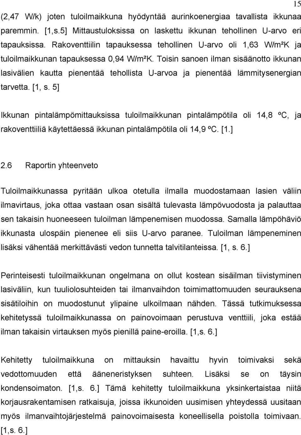 Toisin sanoen ilman sisäänotto ikkunan lasivälien kautta pienentää tehollista U-arvoa ja pienentää lämmitysenergian tarvetta. [1, s.