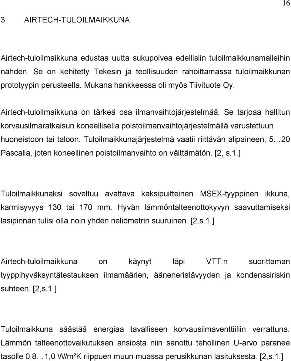 Se tarjoaa hallitun korvausilmaratkaisun koneellisella poistoilmanvaihtojärjestelmällä varustettuun huoneistoon tai taloon.