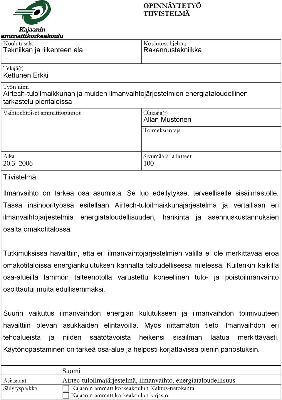 3 2006 100 Tiivistelmä Ilmanvaihto on tärkeä osa asumista. Se luo edellytykset terveelliselle sisäilmastolle.