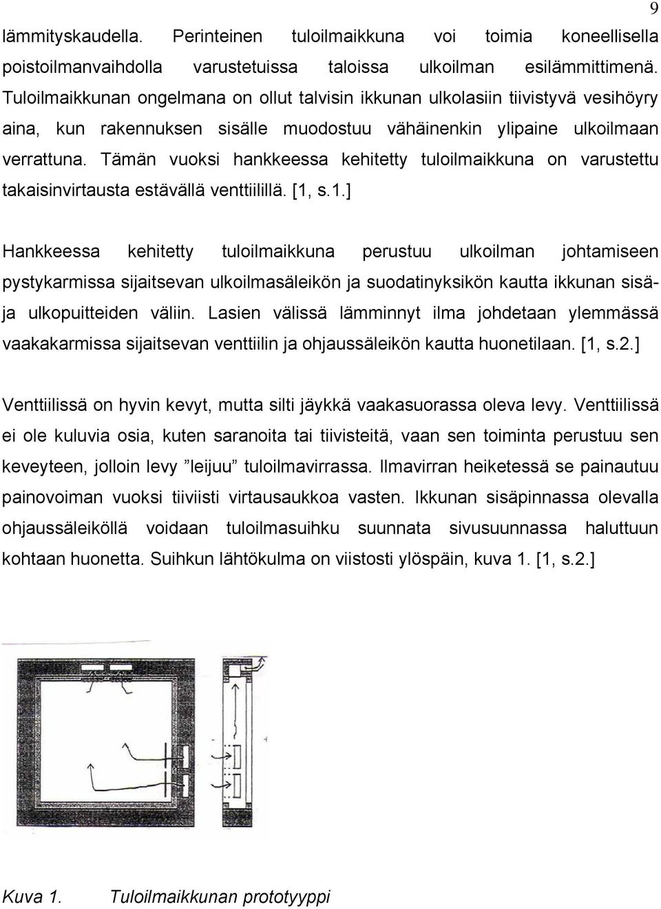 Tämän vuoksi hankkeessa kehitetty tuloilmaikkuna on varustettu takaisinvirtausta estävällä venttiilillä. [1,
