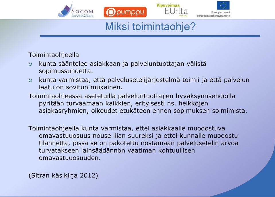 Toimintaohjeessa asetetuilla palveluntuottajien hyväksymisehdoilla pyritään turvaamaan kaikkien, erityisesti ns.