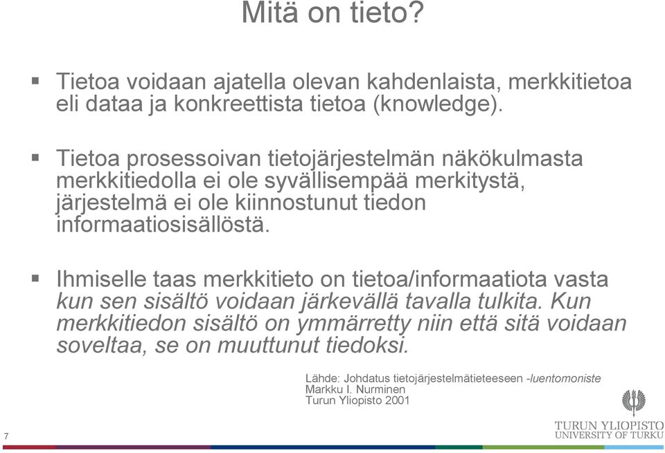 informaatiosisällöstä. Ihmiselle taas merkkitieto on tietoa/informaatiota vasta kun sen sisältö voidaan järkevällä tavalla tulkita.