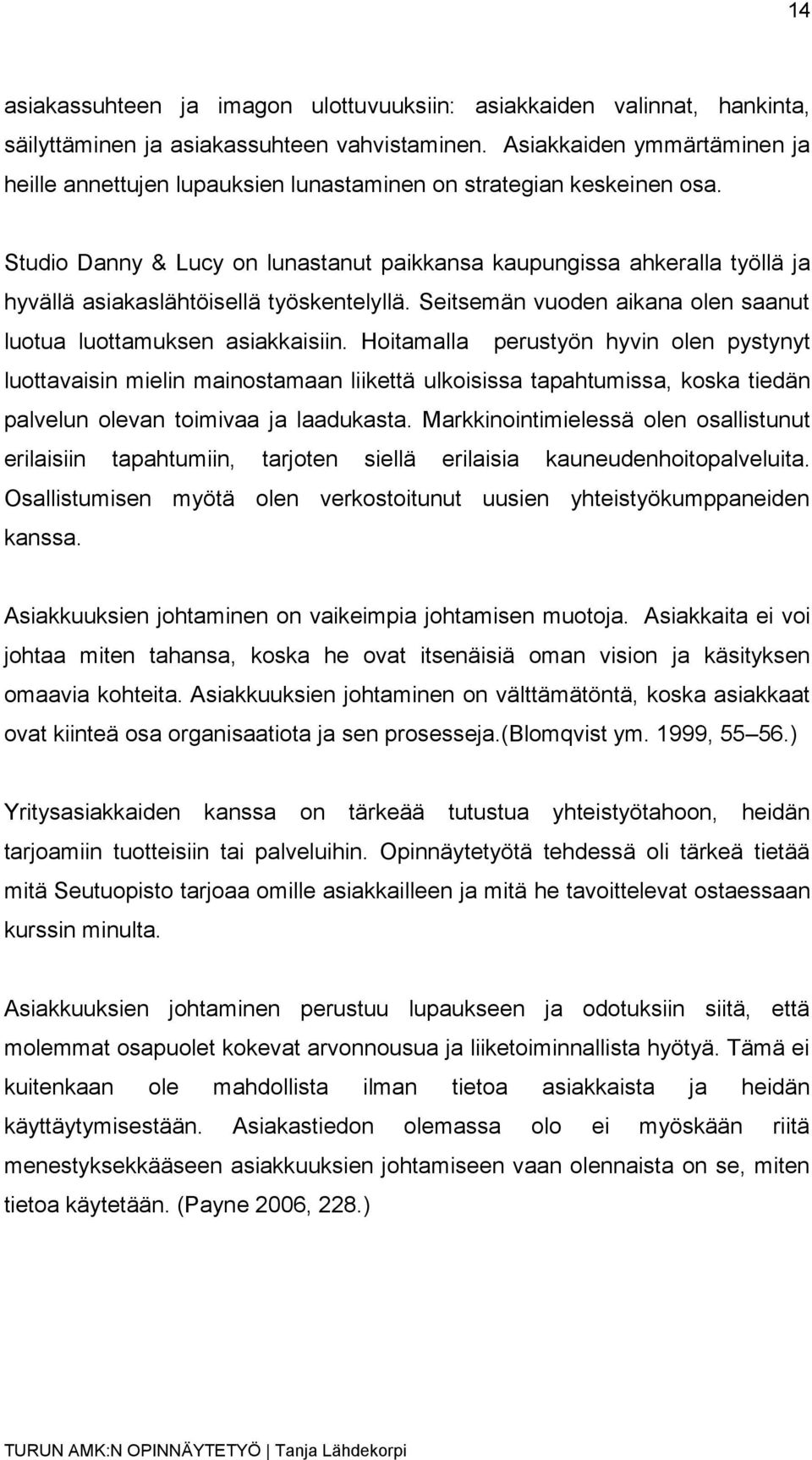 Studio Danny & Lucy on lunastanut paikkansa kaupungissa ahkeralla työllä ja hyvällä asiakaslähtöisellä työskentelyllä. Seitsemän vuoden aikana olen saanut luotua luottamuksen asiakkaisiin.