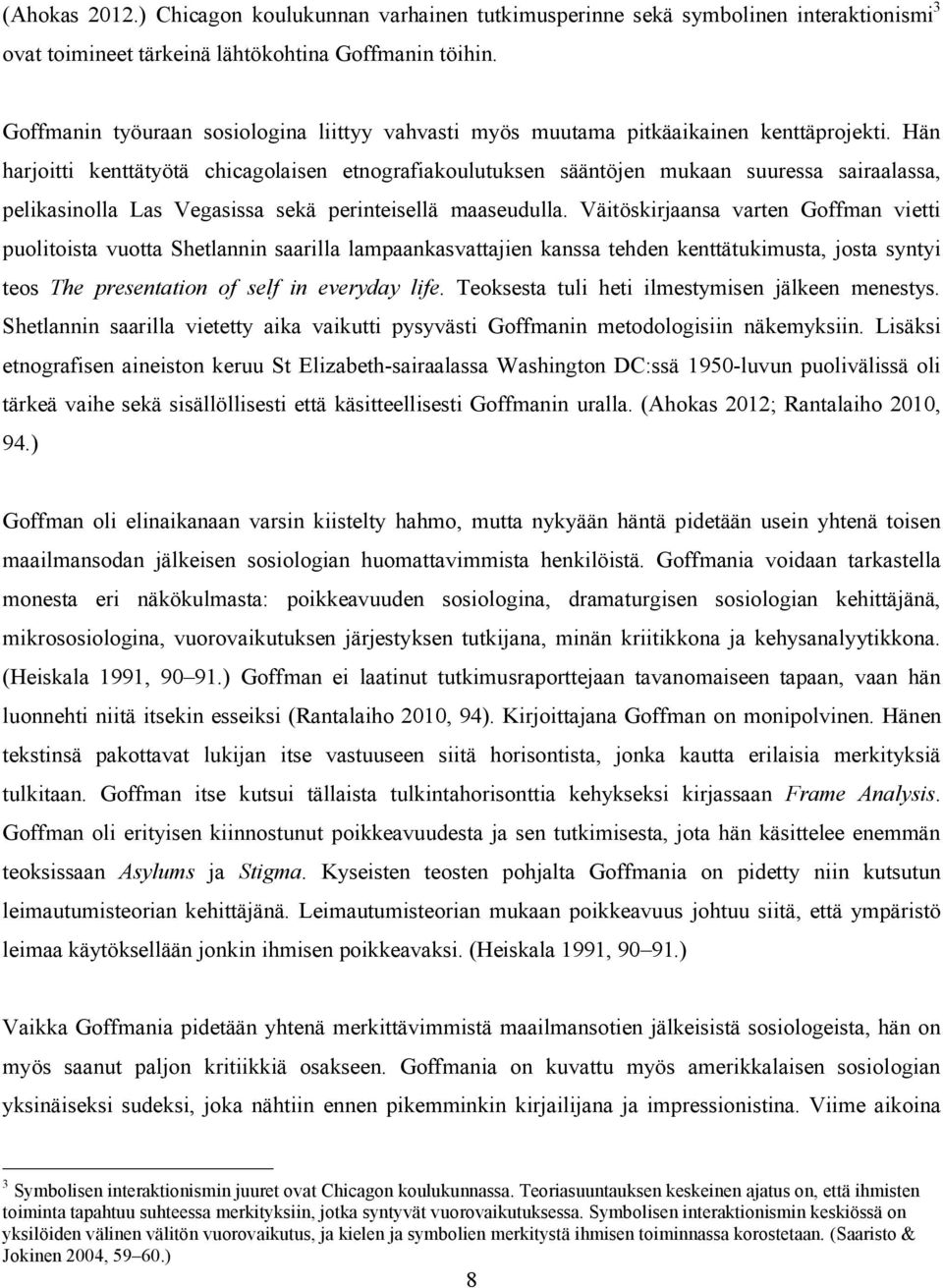 Hän harjoitti kenttätyötä chicagolaisen etnografiakoulutuksen sääntöjen mukaan suuressa sairaalassa, pelikasinolla Las Vegasissa sekä perinteisellä maaseudulla.