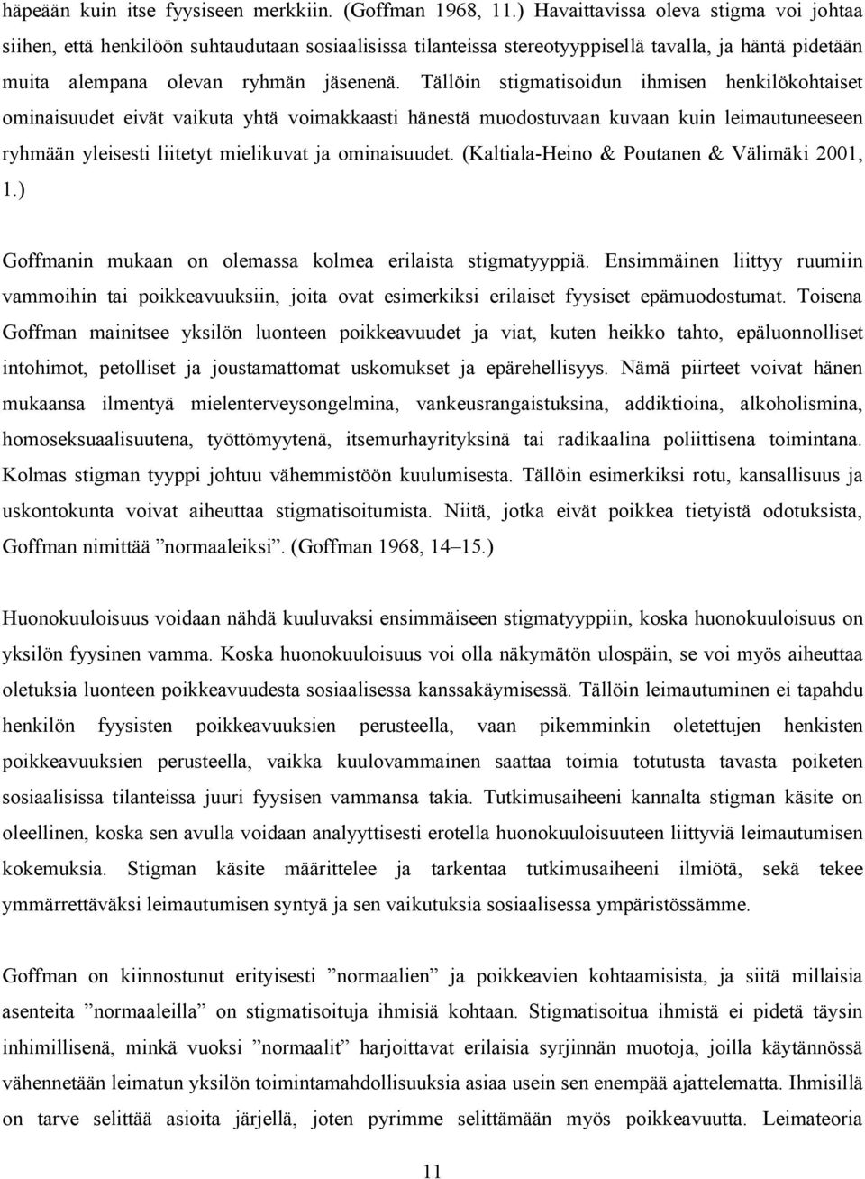 Tällöin stigmatisoidun ihmisen henkilökohtaiset ominaisuudet eivät vaikuta yhtä voimakkaasti hänestä muodostuvaan kuvaan kuin leimautuneeseen ryhmään yleisesti liitetyt mielikuvat ja ominaisuudet.