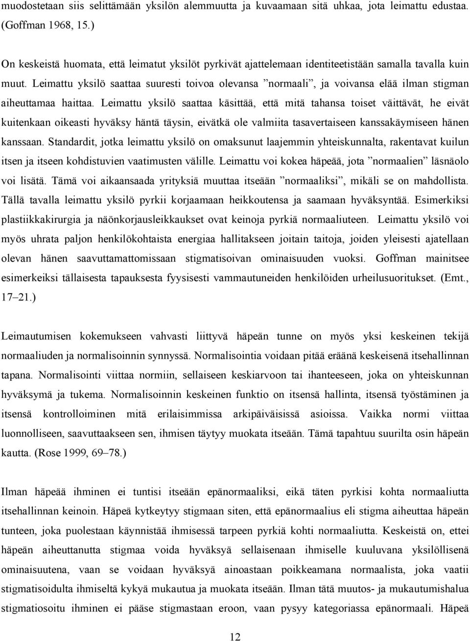Leimattu yksilö saattaa suuresti toivoa olevansa normaali, ja voivansa elää ilman stigman aiheuttamaa haittaa.