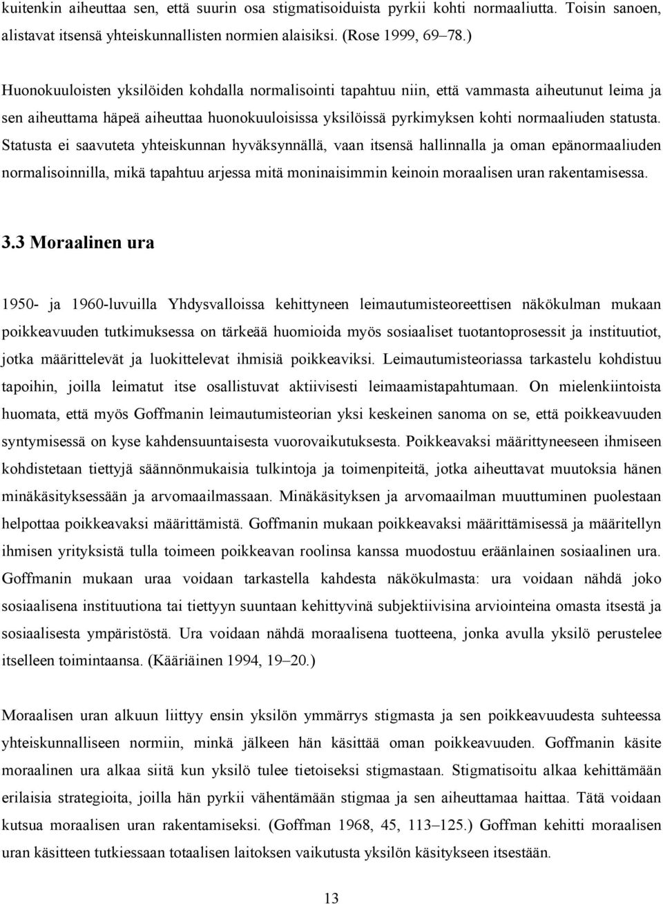 Statusta ei saavuteta yhteiskunnan hyväksynnällä, vaan itsensä hallinnalla ja oman epänormaaliuden normalisoinnilla, mikä tapahtuu arjessa mitä moninaisimmin keinoin moraalisen uran rakentamisessa. 3.