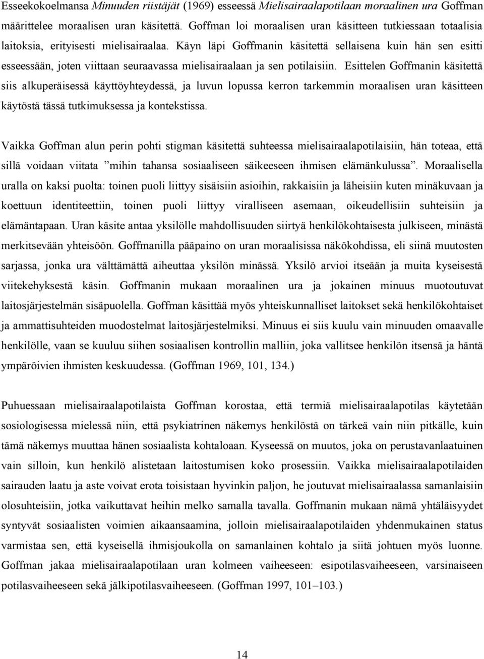 Käyn läpi Goffmanin käsitettä sellaisena kuin hän sen esitti esseessään, joten viittaan seuraavassa mielisairaalaan ja sen potilaisiin.