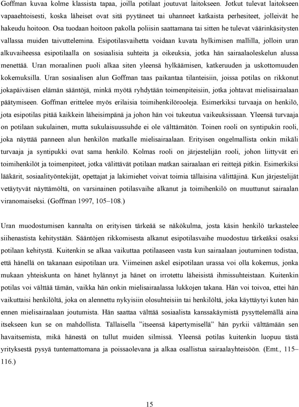Osa tuodaan hoitoon pakolla poliisin saattamana tai sitten he tulevat väärinkäsitysten vallassa muiden taivuttelemina.