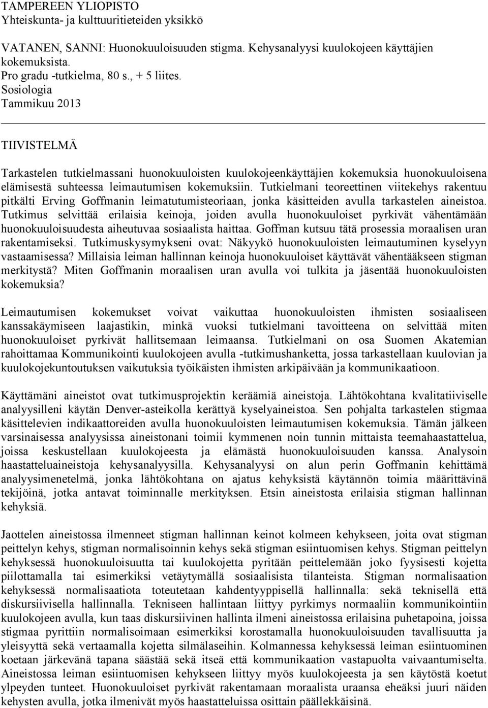 Tutkielmani teoreettinen viitekehys rakentuu pitkälti Erving Goffmanin leimatutumisteoriaan, jonka käsitteiden avulla tarkastelen aineistoa.