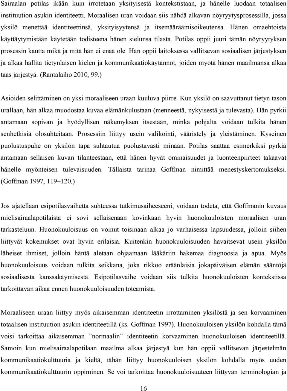 Hänen omaehtoista käyttäytymistään käytetään todisteena hänen sielunsa tilasta. Potilas oppii juuri tämän nöyryytyksen prosessin kautta mikä ja mitä hän ei enää ole.