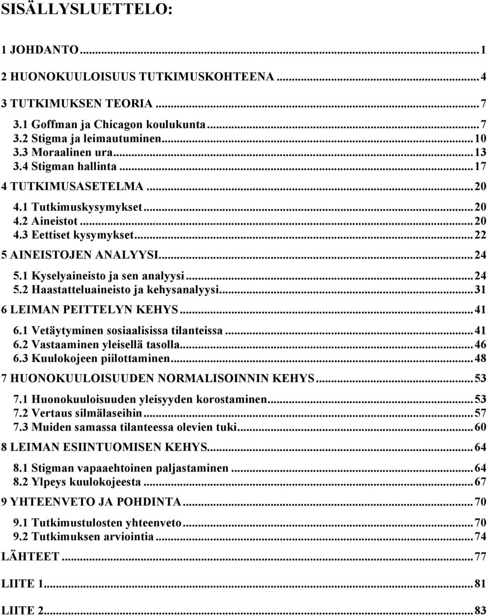.. 31 6 LEIMAN PEITTELYN KEHYS... 41 6.1 Vetäytyminen sosiaalisissa tilanteissa... 41 6.2 Vastaaminen yleisellä tasolla... 46 6.3 Kuulokojeen piilottaminen.