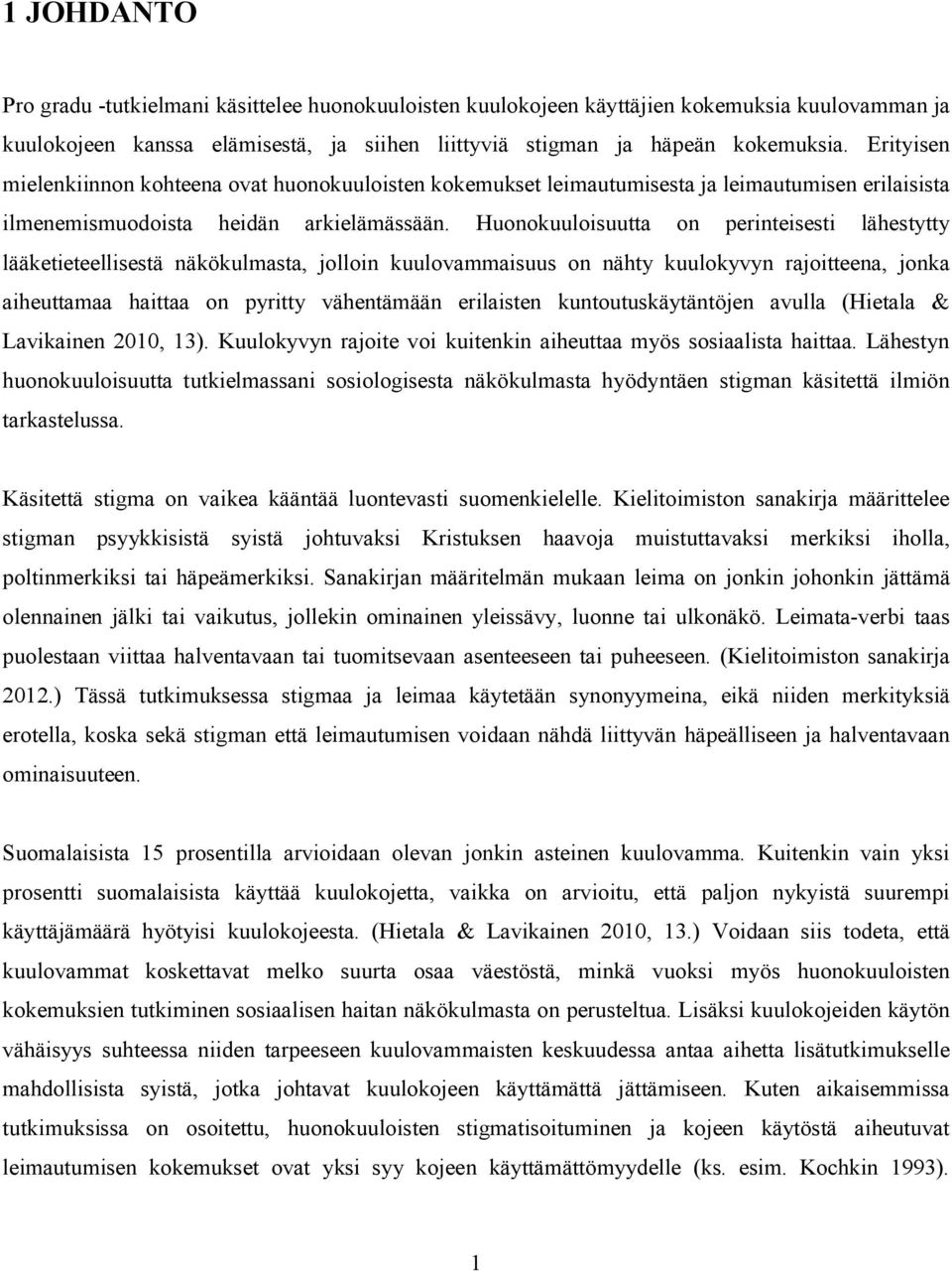 Huonokuuloisuutta on perinteisesti lähestytty lääketieteellisestä näkökulmasta, jolloin kuulovammaisuus on nähty kuulokyvyn rajoitteena, jonka aiheuttamaa haittaa on pyritty vähentämään erilaisten