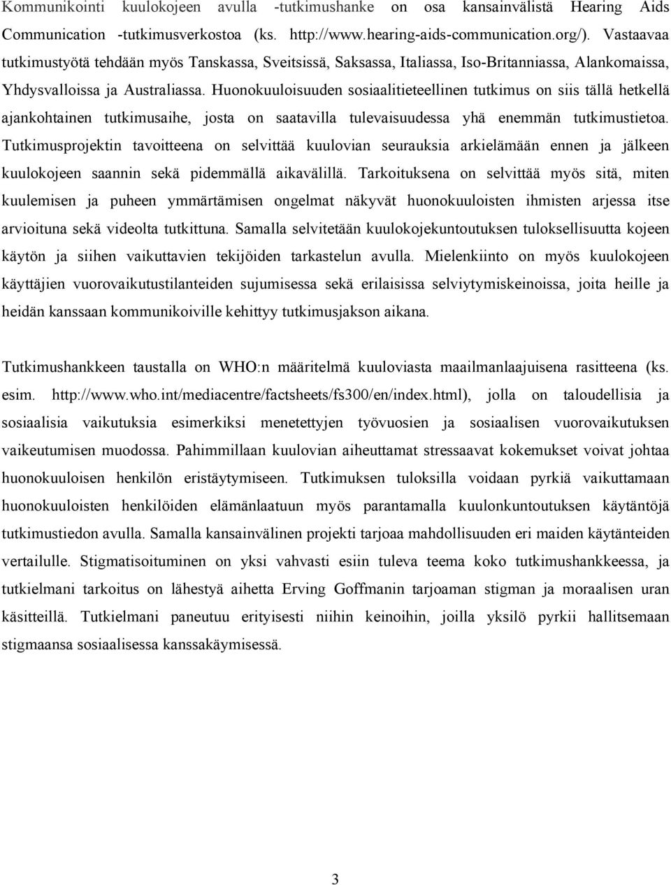 Huonokuuloisuuden sosiaalitieteellinen tutkimus on siis tällä hetkellä ajankohtainen tutkimusaihe, josta on saatavilla tulevaisuudessa yhä enemmän tutkimustietoa.