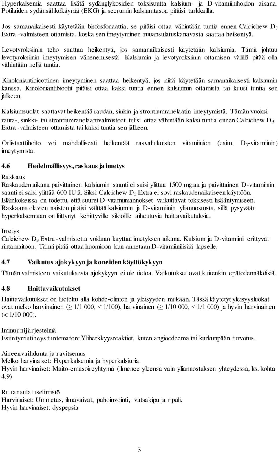 Levotyroksiinin teho saattaa heikentyä, jos samanaikaisesti käytetään kalsiumia. Tämä johtuu levotyroksiinin imeytymisen vähenemisestä.