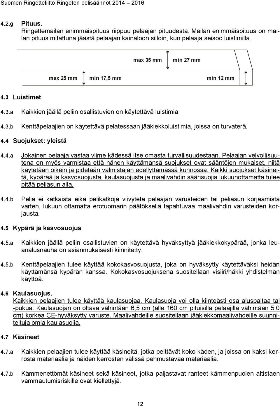 Kenttäpelaajien on käytettävä pelatessaan jääkiekkoluistimia, joissa on turvaterä. 4.4 Suojukset: yleistä 4.4.a 4.4.b Jokainen pelaaja vastaa viime kädessä itse omasta turvallisuudestaan.