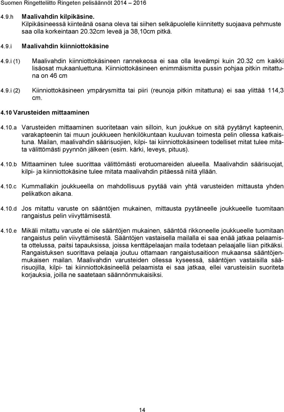 Kiinniottokäsineen enimmäismitta pussin pohjaa pitkin mitattuna on 46 cm 4.9.i (2) Kiinniottokäsineen ympärysmitta tai piiri (reunoja pitkin mitattuna) ei saa ylittää 114,3 cm. 4.10 Varusteiden mittaaminen 4.