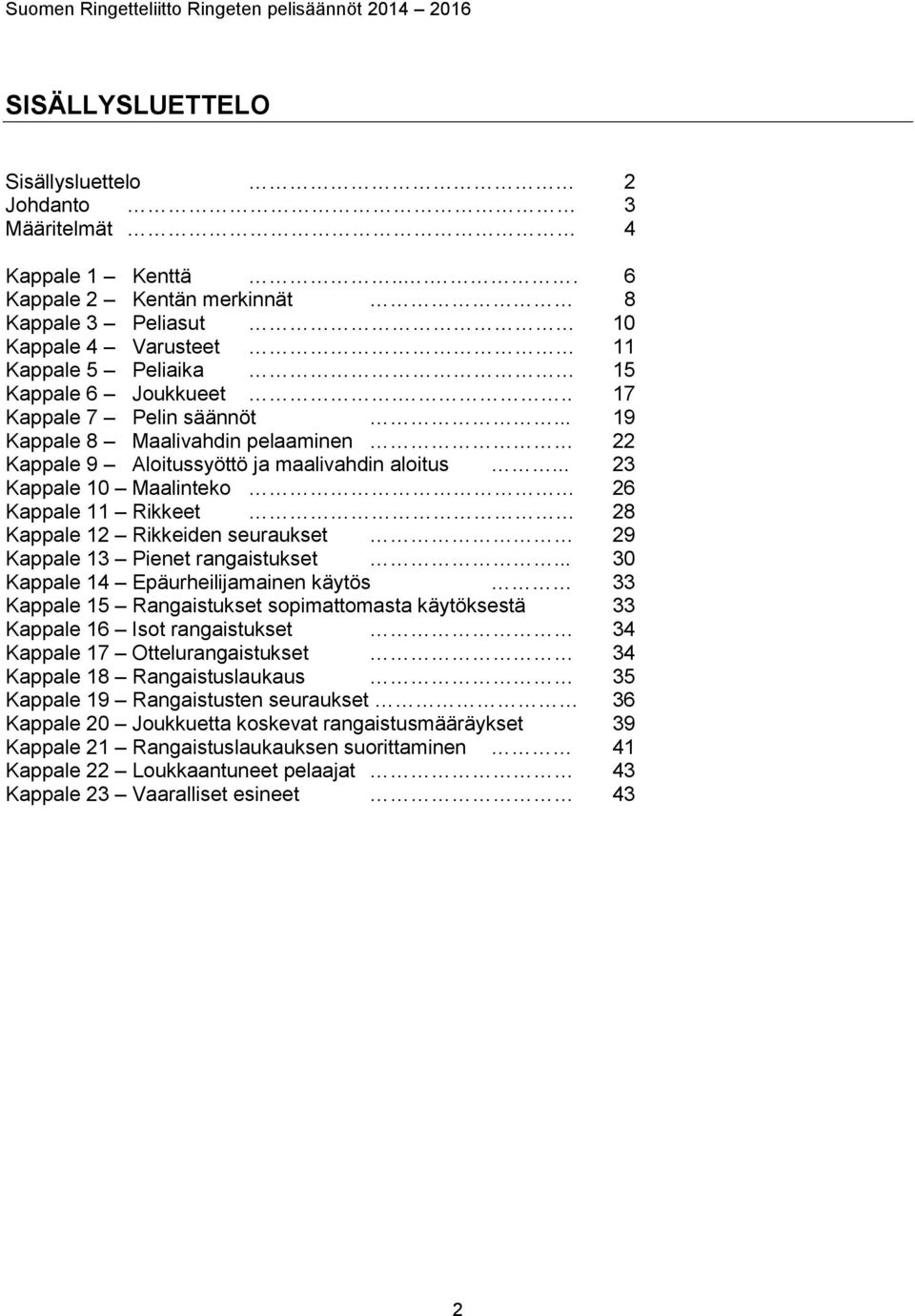 .. 23 Kappale 10 Maalinteko 26 Kappale 11 Rikkeet 28 Kappale 12 Rikkeiden seuraukset 29 Kappale 13 Pienet rangaistukset.