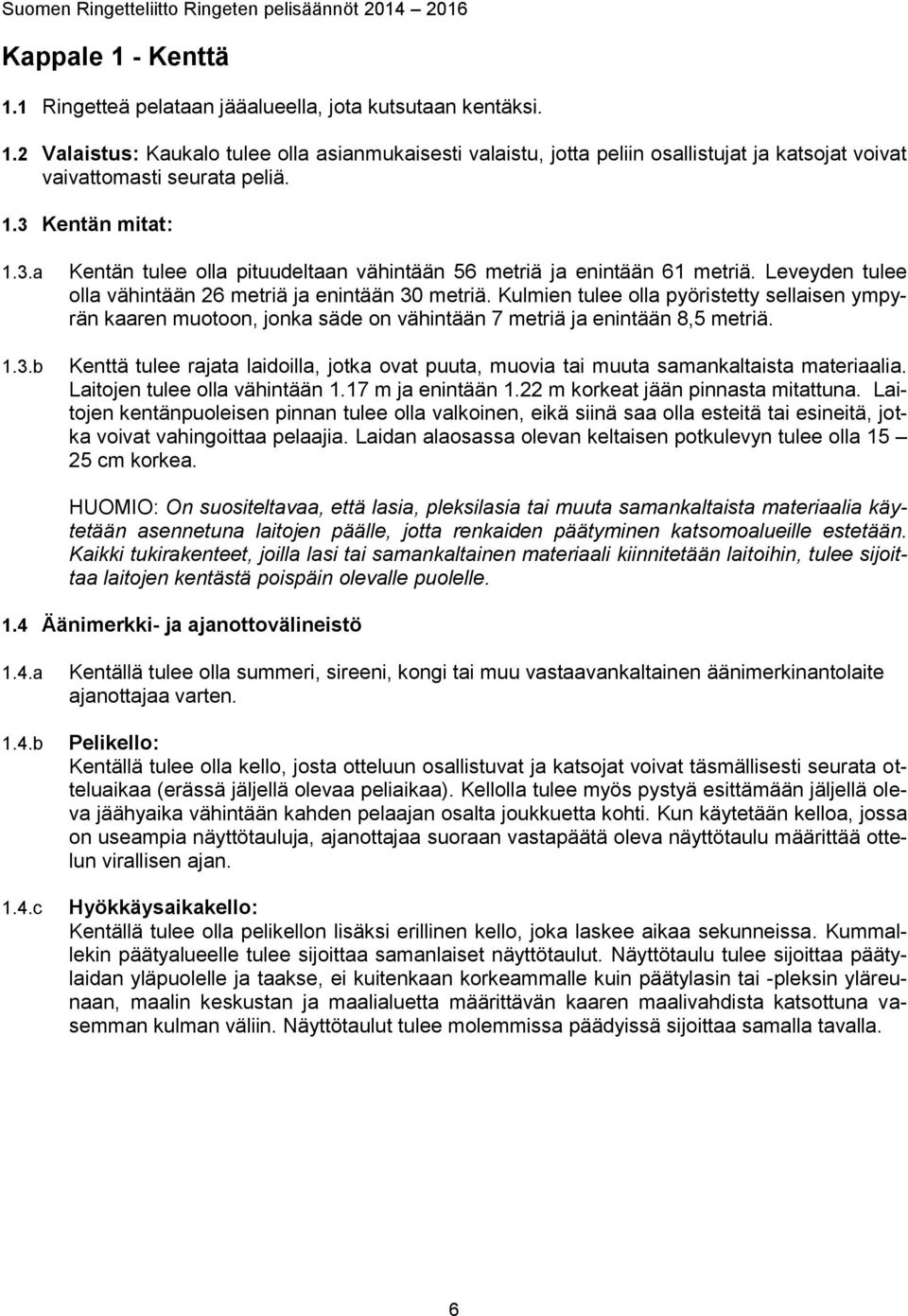 Kulmien tulee olla pyöristetty sellaisen ympyrän kaaren muotoon, jonka säde on vähintään 7 metriä ja enintään 8,5 metriä.