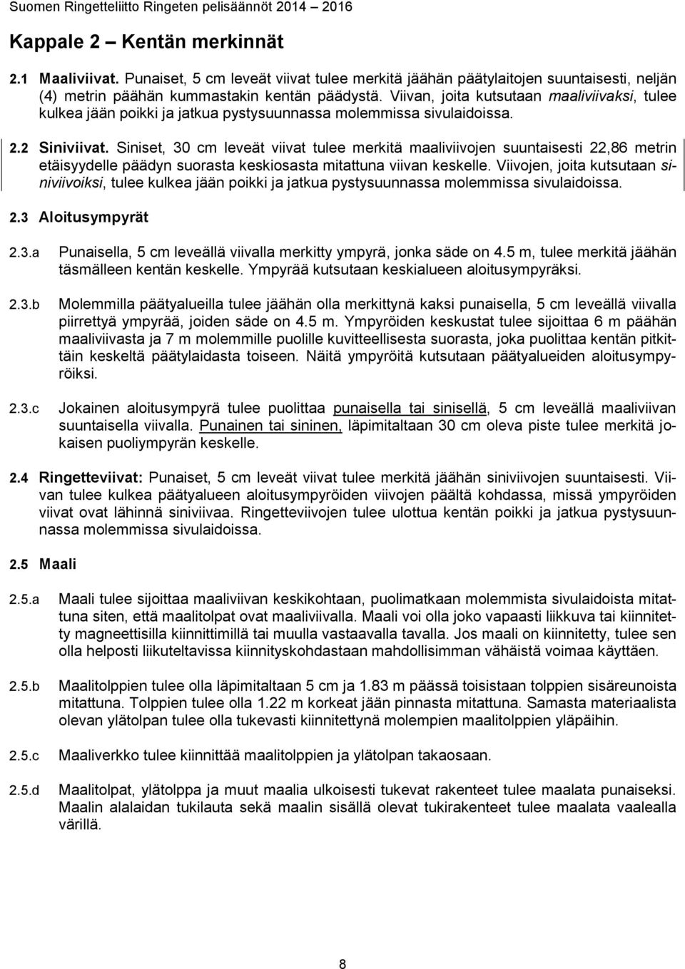 Siniset, 30 cm leveät viivat tulee merkitä maaliviivojen suuntaisesti 22,86 metrin etäisyydelle päädyn suorasta keskiosasta mitattuna viivan keskelle.