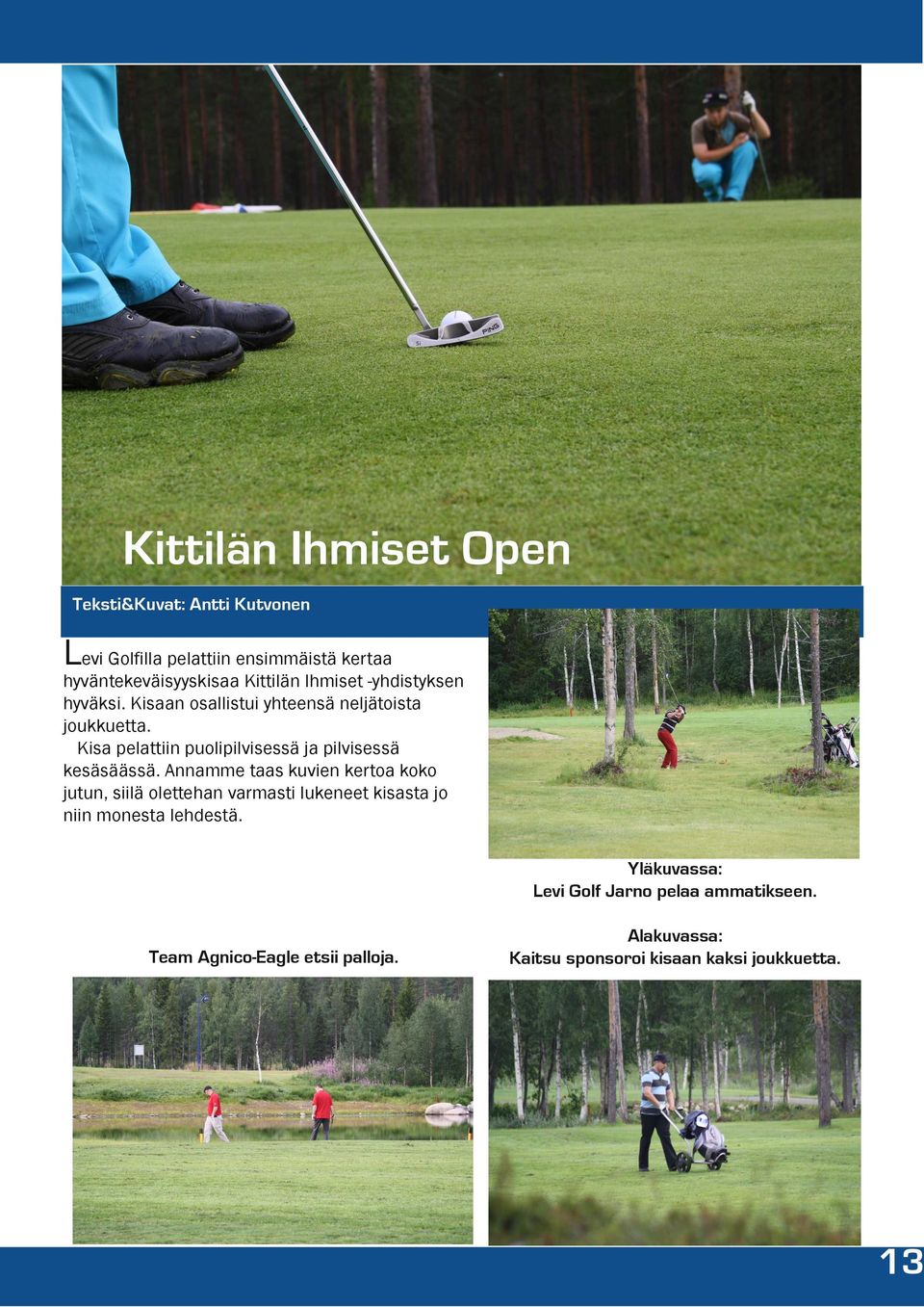 Kisa pelattiin puolipilvisessä ja pilvisessä kesäsäässä.
