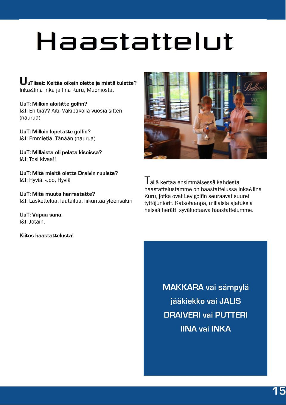 ! UuT: Mitä mieltä olette Draivin ruuista? I&I: Hyviä. -Joo, Hyviä UuT: Mitä muuta harrastatte? I&I: Laskettelua, lautailua, liikuntaa yleensäkin UuT: Vapaa sana. I&I: Jotain.