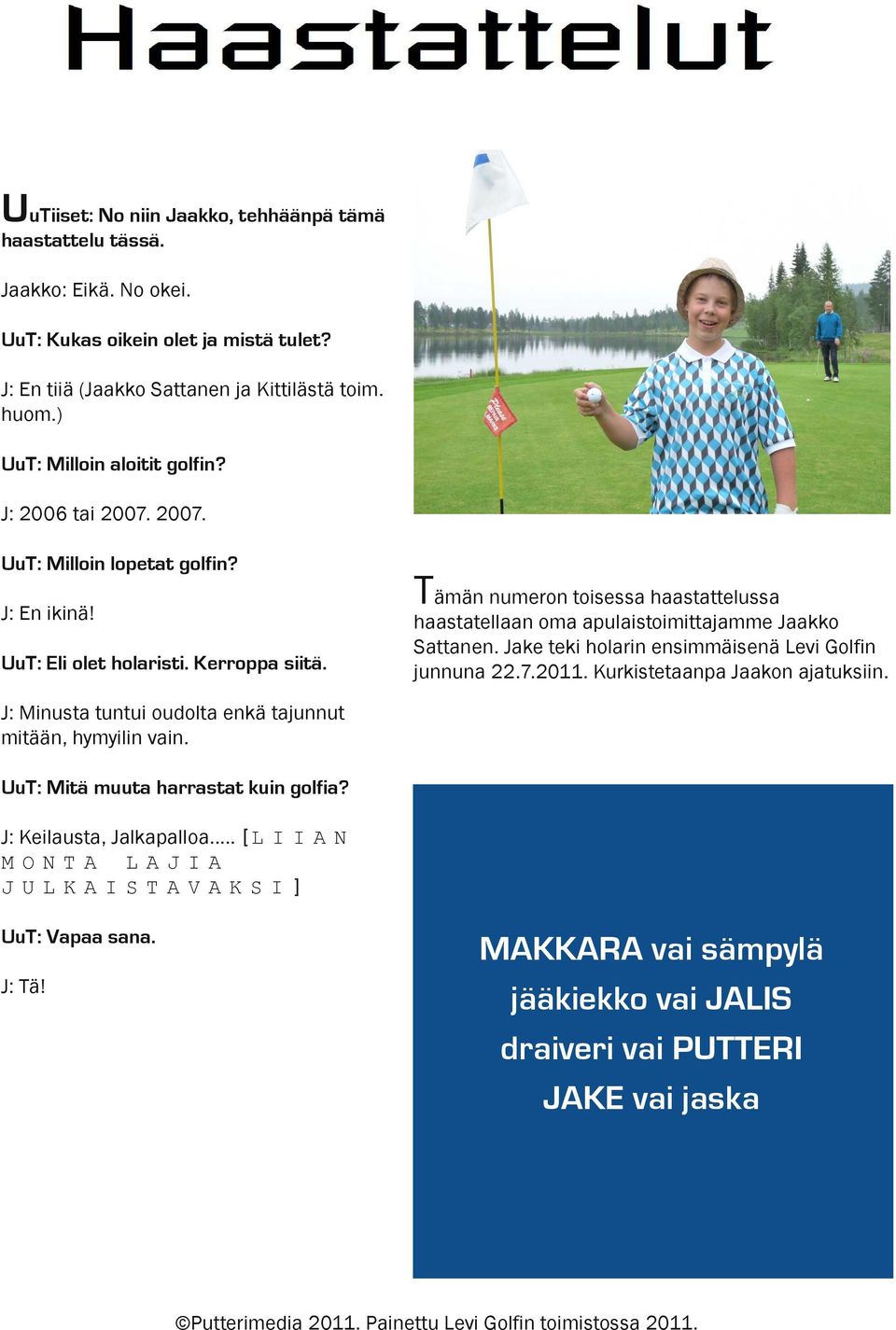 Tämän numeron toisessa haastattelussa haastatellaan oma apulaistoimittajamme Jaakko Sattanen. Jake teki holarin ensimmäisenä Levi Golfin junnuna 22.7.2011. Kurkistetaanpa Jaakon ajatuksiin.