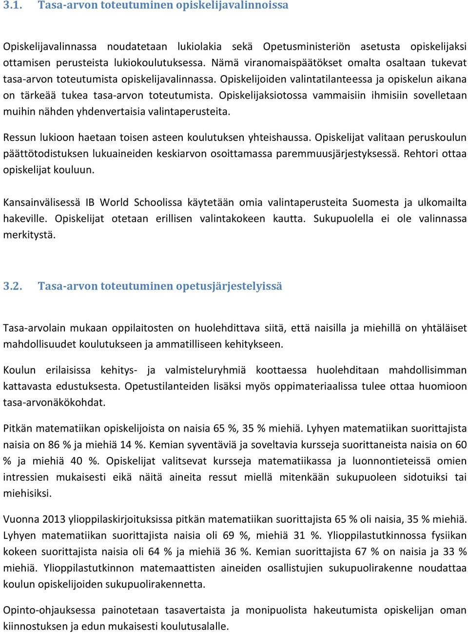 Opiskelijaksiotossa vammaisiin ihmisiin sovelletaan muihin nähden yhdenvertaisia valintaperusteita. Ressun lukioon haetaan toisen asteen koulutuksen yhteishaussa.