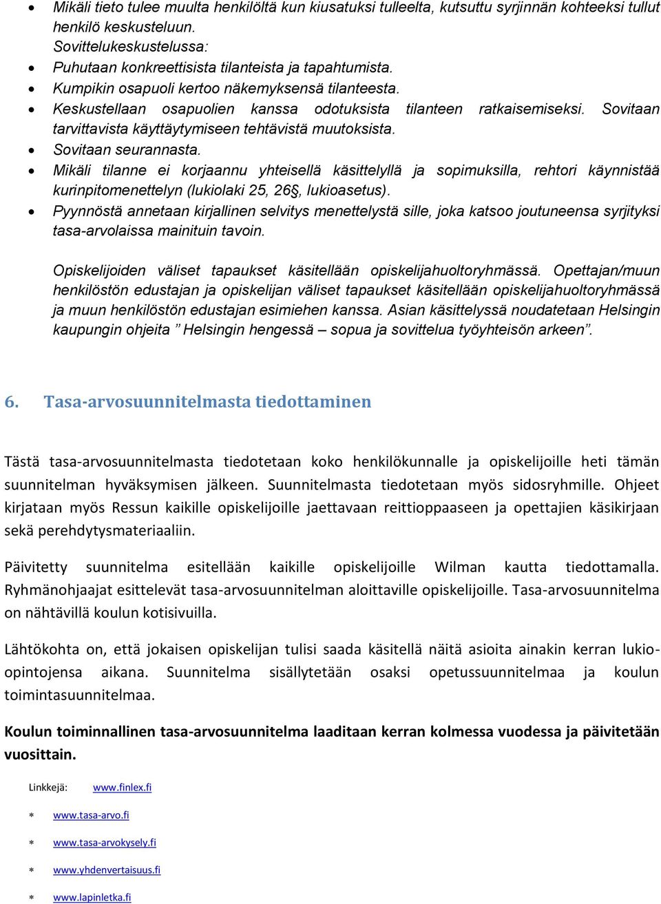 Sovitaan seurannasta. Mikäli tilanne ei korjaannu yhteisellä käsittelyllä ja sopimuksilla, rehtori käynnistää kurinpitomenettelyn (lukiolaki 25, 26, lukioasetus).