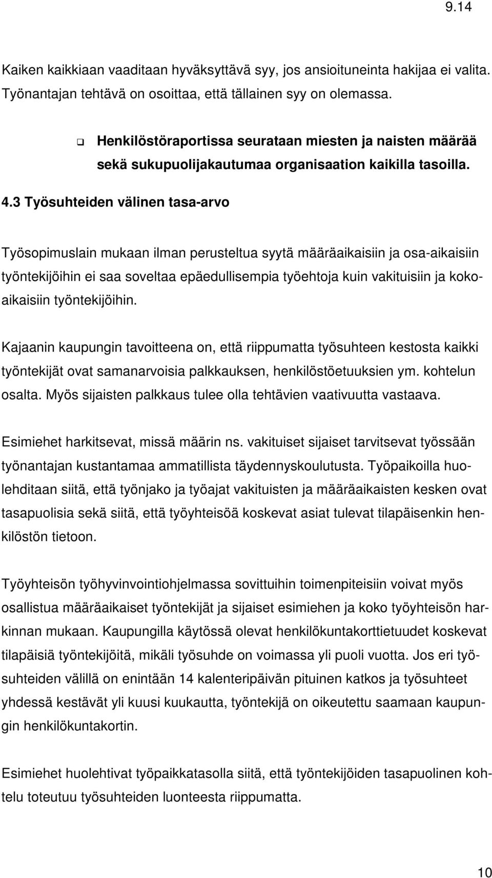 3 Työsuhteiden välinen tasa-arvo Työsopimuslain mukaan ilman perusteltua syytä määräaikaisiin ja osa-aikaisiin työntekijöihin ei saa soveltaa epäedullisempia työehtoja kuin vakituisiin ja