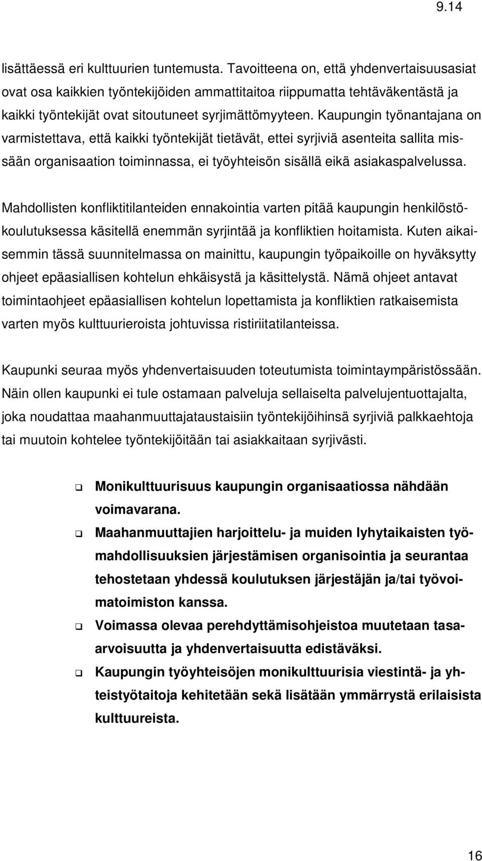 Kaupungin työnantajana on varmistettava, että kaikki työntekijät tietävät, ettei syrjiviä asenteita sallita missään organisaation toiminnassa, ei työyhteisön sisällä eikä asiakaspalvelussa.