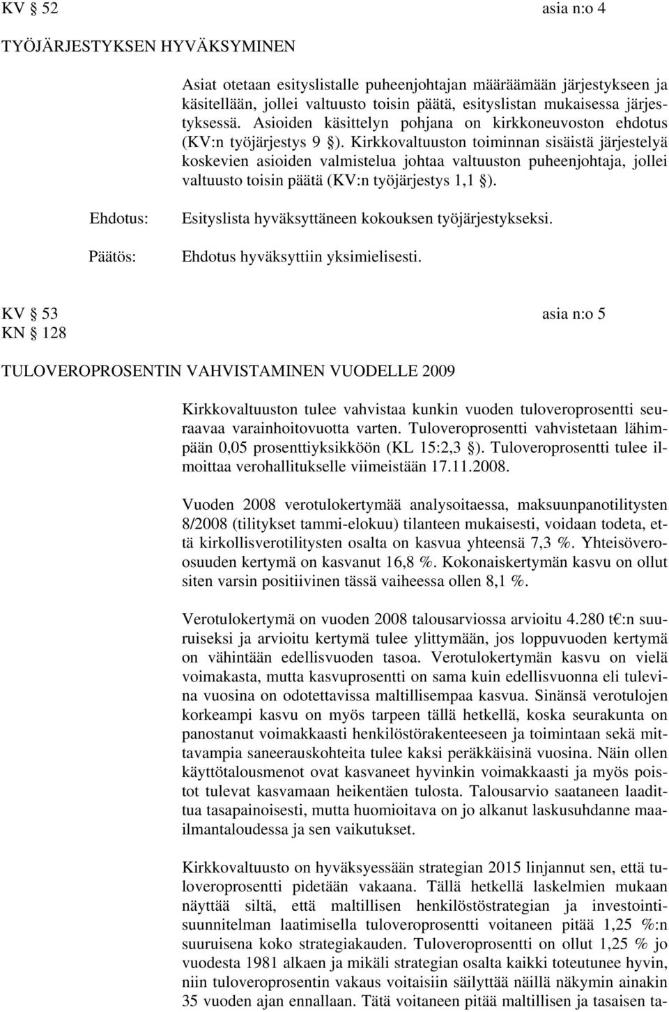 Kirkkovaltuuston toiminnan sisäistä järjestelyä koskevien asioiden valmistelua johtaa valtuuston puheenjohtaja, jollei valtuusto toisin päätä (KV:n työjärjestys 1,1 ).